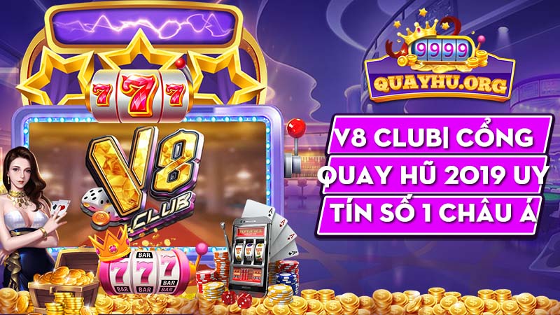 V8 Club| Cổng quay hũ 2019 uy tín số 1 Châu Á