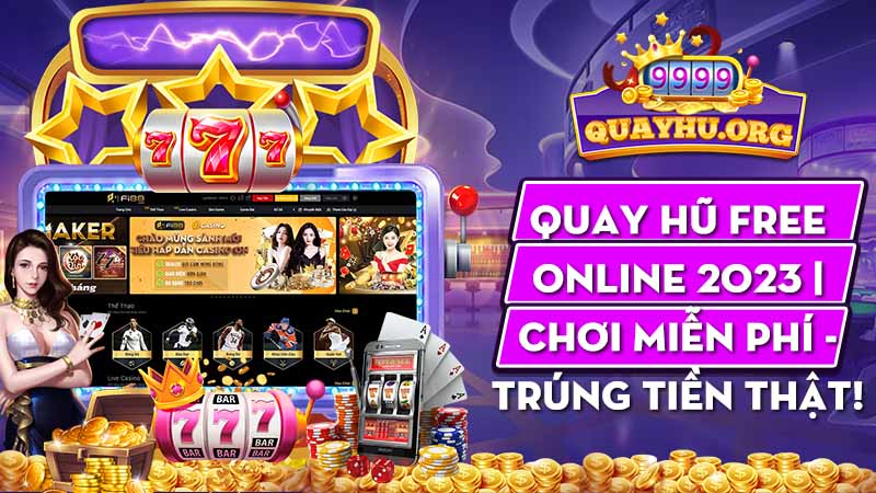 Quay Hũ Free Online 2023 | Chơi miễn phí – Trúng tiền thật!