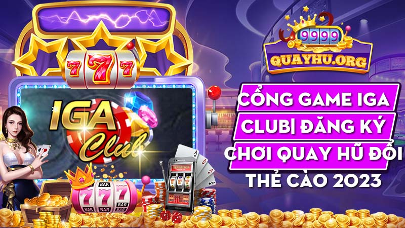 Cổng game iGa Club| Đăng ký chơi quay hũ đổi thẻ cào 2023