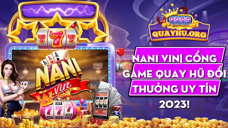 Nani Vin| Cổng game quay hũ đổi thưởng uy tín 2023!