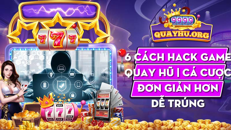 6 Cách hack game quay hũ | Cá cược đơn giản hơn – Dễ trúng